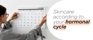 care your skin depending on your hormonal cycle. Women